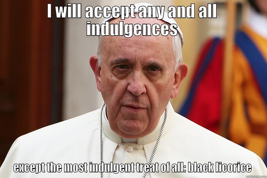 Frank the Hippie Pope - I WILL ACCEPT ANY AND ALL INDULGENCES EXCEPT THE MOST INDULGENT TREAT OF ALL: BLACK LICORICE Misc