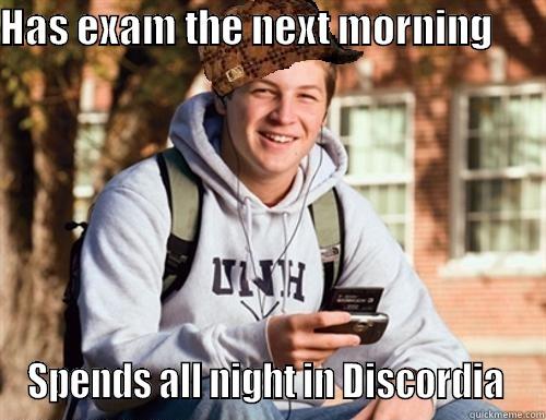 HAS EXAM THE NEXT MORNING        SPENDS ALL NIGHT IN DISCORDIA  College Freshman