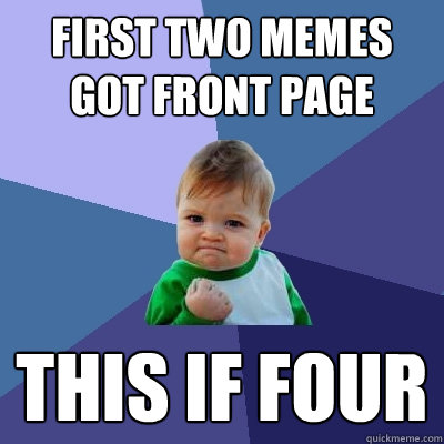 First two memes got front page This if four - First two memes got front page This if four  Success Kid