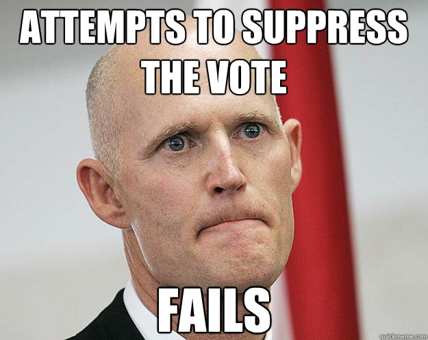 Attempts to suppress the vote FAILS  GRUMPY RICK SCOTT