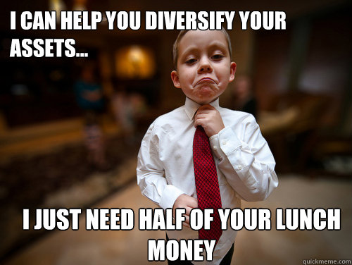 I can help you Diversify your assets... I just need half of your lunch money  Financial Advisor Kid