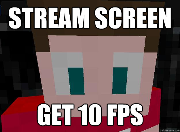 Stream screen get 10 fps - Stream screen get 10 fps  MinusMeme