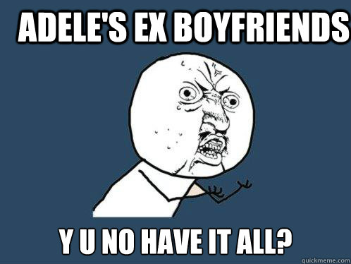 Adele's ex boyfriends y u no have it all? - Adele's ex boyfriends y u no have it all?  Y U No