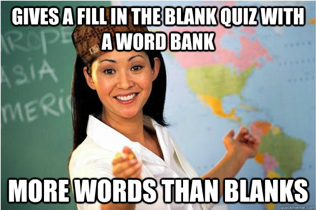 Gives a fill in the blank quiz with a word bank more words than blanks  Scumbag Teacher