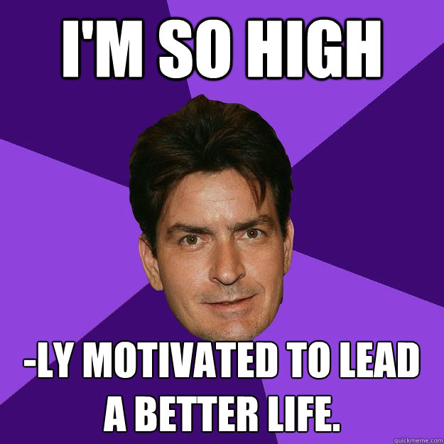 I'm so high -ly motivated to lead a better life.  Clean Sheen