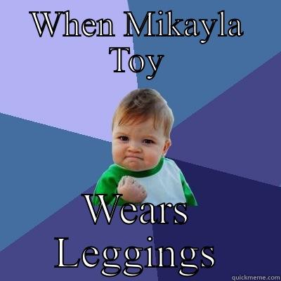 Mmph dayum - WHEN MIKAYLA TOY WEARS LEGGINGS Success Kid