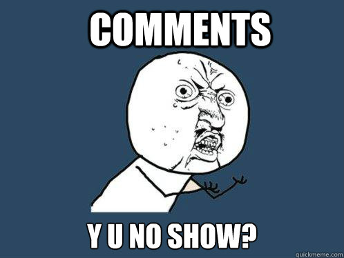 Comments y u no show? - Comments y u no show?  Y U No