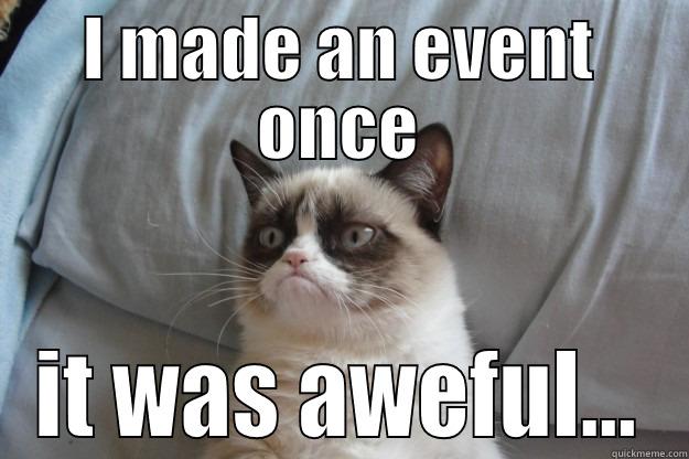 I MADE AN EVENT ONCE IT WAS AWEFUL... Grumpy Cat