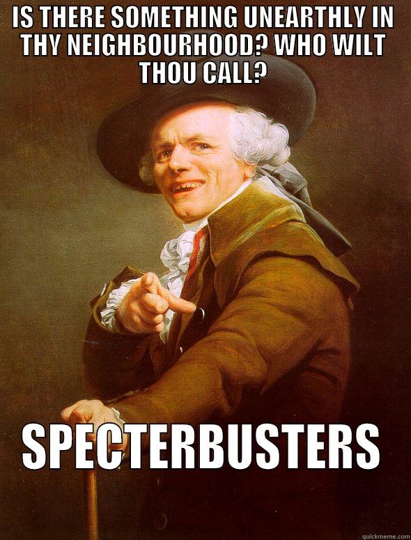 IS THERE SOMETHING UNEARTHLY IN THY NEIGHBOURHOOD? WHO WILT THOU CALL? SPECTERBUSTERS  Joseph Ducreux