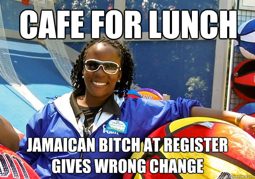 cafe for lunch jamaican bitch at register gives wrong change - cafe for lunch jamaican bitch at register gives wrong change  Cedar Point employee