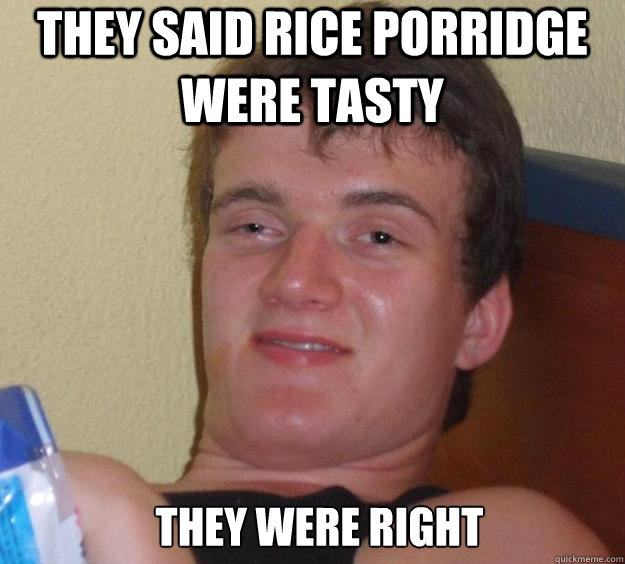 they said rice porridge  were tasty they were right  - they said rice porridge  were tasty they were right   10 Guy