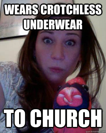 wears crotchless underwear to church - wears crotchless underwear to church  Tacky Tess