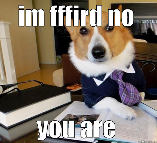 IM FFFIRD NO YOU ARE Lawyer Dog