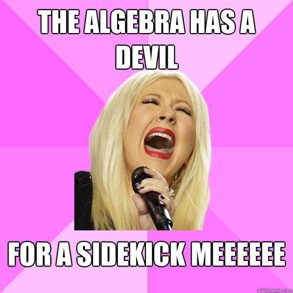 The algebra has a devil for a sidekick meeeeee  Wrong Lyrics Christina