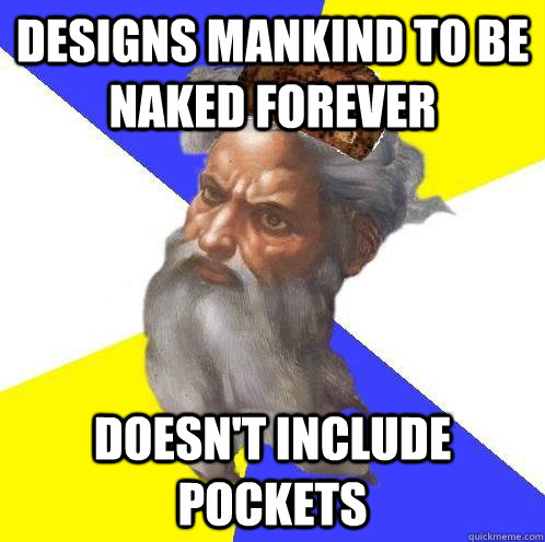 Designs mankind to be naked forever Doesn't include pockets - Designs mankind to be naked forever Doesn't include pockets  Scumbag God