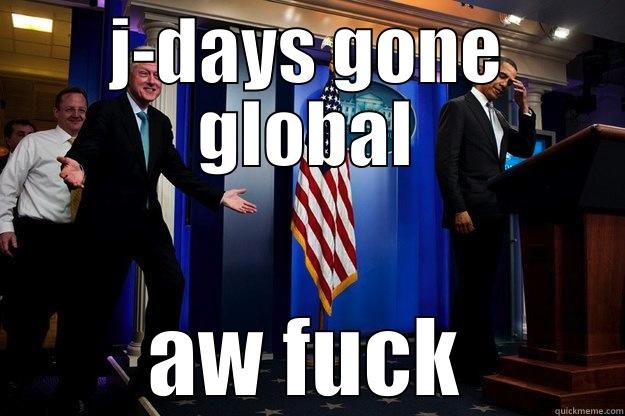 J-DAYS GONE GLOBAL AW FUCK Inappropriate Timing Bill Clinton