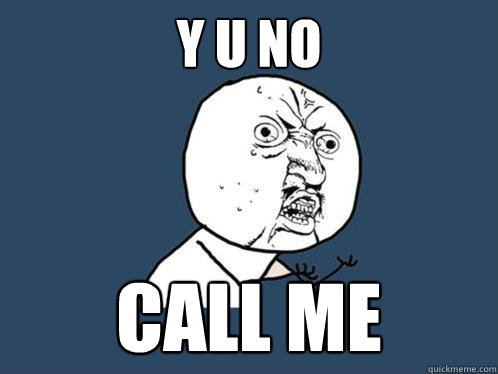 Y U No Call Me   Y U No