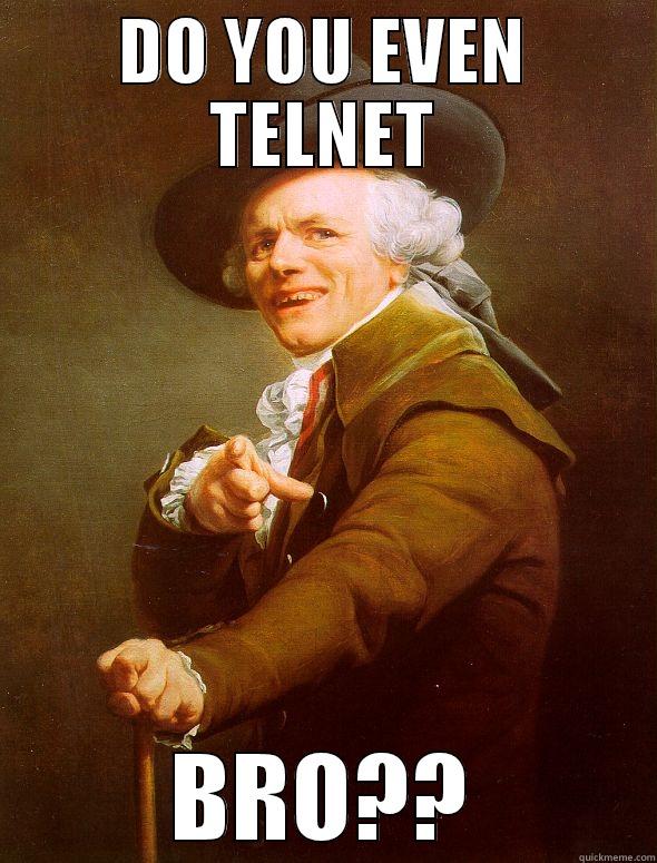 Telnet Bro - DO YOU EVEN TELNET BRO?? Joseph Ducreux