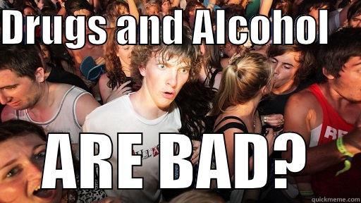 Drugs and Alcohol are bad? - DRUGS AND ALCOHOL     ARE BAD? Sudden Clarity Clarence