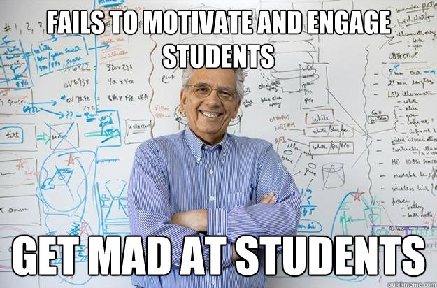 Fails to motivate and engage students get mad at students  Engineering Professor