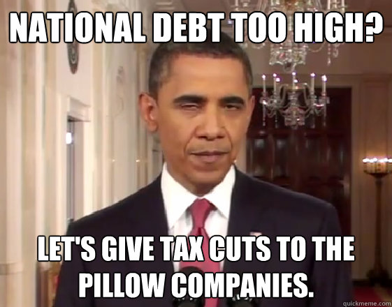 National debt too high? Let's give tax cuts to the pillow companies. - National debt too high? Let's give tax cuts to the pillow companies.  Sleepy Obama