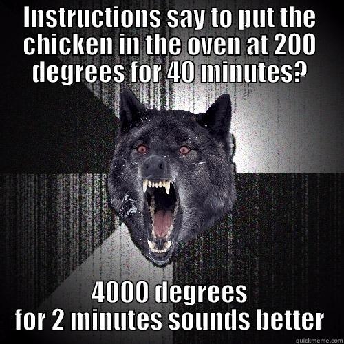 INSTRUCTIONS SAY TO PUT THE CHICKEN IN THE OVEN AT 200 DEGREES FOR 40 MINUTES? 4000 DEGREES FOR 2 MINUTES SOUNDS BETTER Insanity Wolf