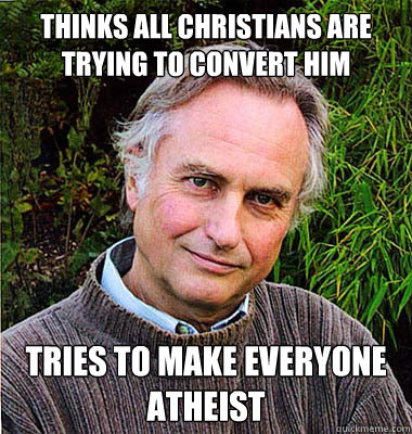 Thinks all Christians are trying to convert him
 Tries to make everyone atheist  Scumbag Atheist