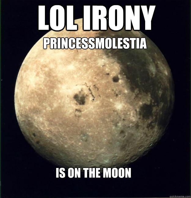 lol irony princessmolestia is on the moon .  