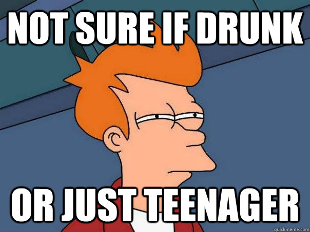 not sure if drunk or just teenager  Futurama Fry