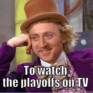  TO WATCH THE PLAYOFFS ON TV Creepy Wonka