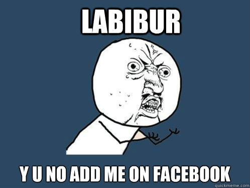 Labibur y u no add me on Facebook  Y U No