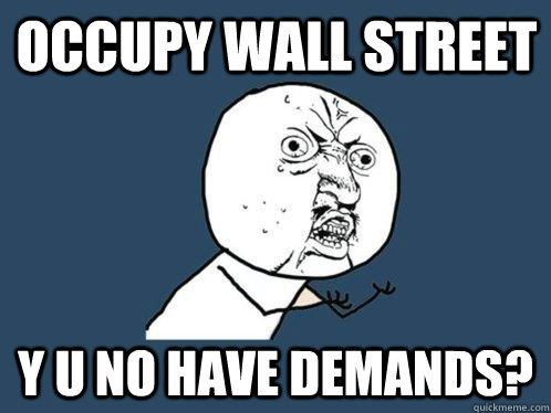 Occupy Wall Street y u no have demands? - Occupy Wall Street y u no have demands?  Y U No