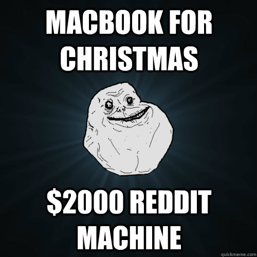 Macbook For Christmas $2000 Reddit Machine - Macbook For Christmas $2000 Reddit Machine  Forever Alone