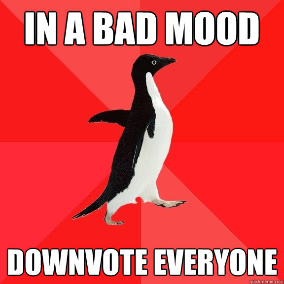 In a bad Mood Downvote everyone   Socially Awesome Penguin