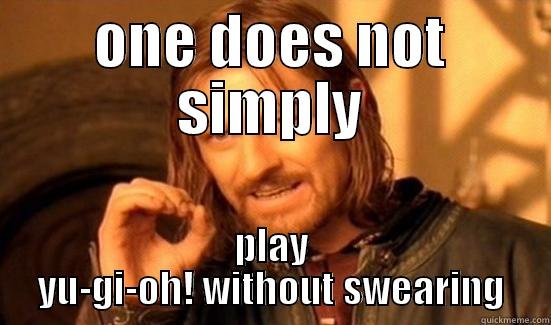 ONE DOES NOT SIMPLY PLAY YU-GI-OH! WITHOUT SWEARING Boromir