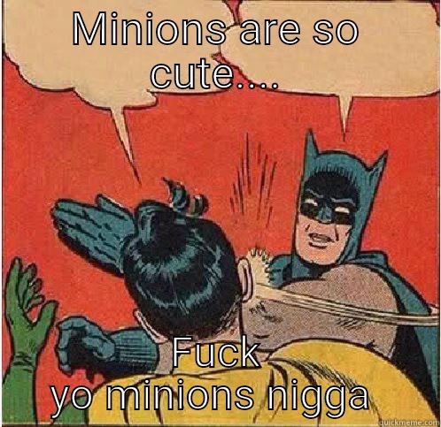 MINIONS ARE SO CUTE.... FUCK YO MINIONS NIGGA  Batman Slapping Robin