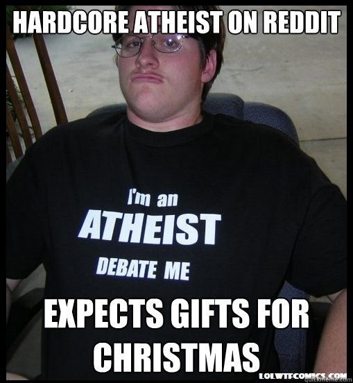 Hardcore atheist on reddit Expects gifts for CHRistmas  