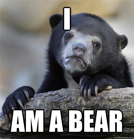 I am a bear  Confession Bear