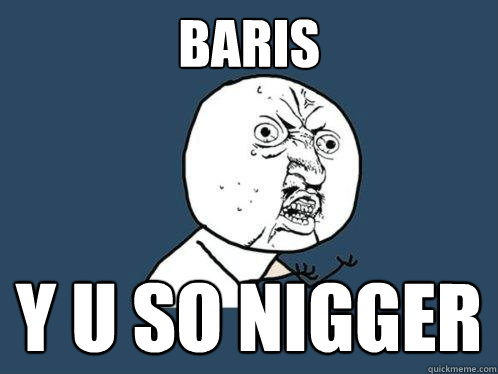 baris y u so nigger  Y U No