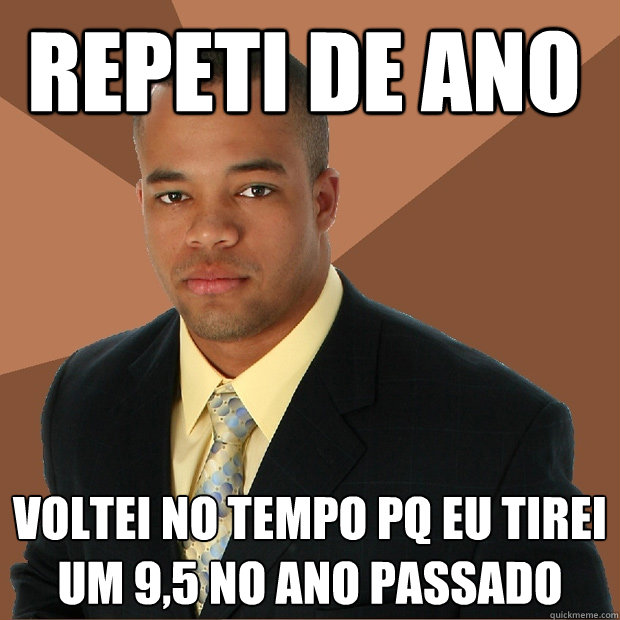 REPETI DE ANO Voltei no tempo pq eu tirei um 9,5 no ano passado  Successful Black Man