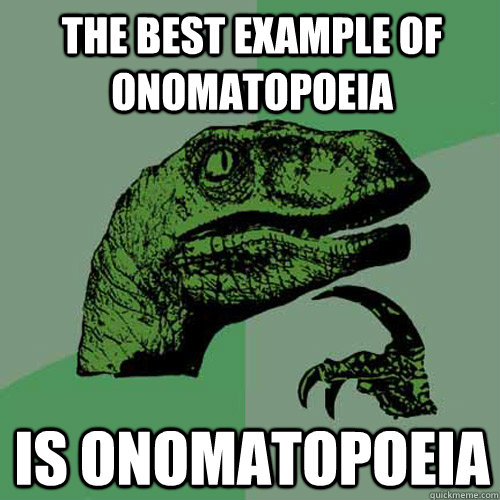 the best example of onomatopoeia is onomatopoeia  Philosoraptor