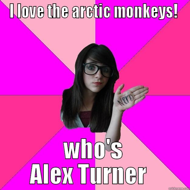 I LOVE THE ARCTIC MONKEYS! WHO'S ALEX TURNER   Idiot Nerd Girl