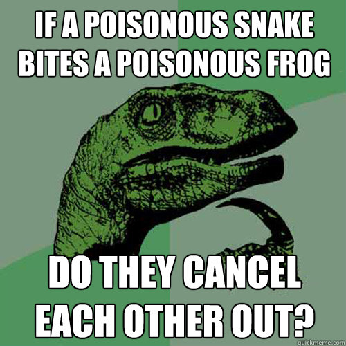 IF a poisonous snake bites a poisonous frog do they cancel each other out?  Philosoraptor