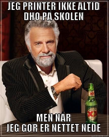 JEG PRINTER IKKE ALTID DHO PÅ SKOLEN MEN NÅR JEG GØR ER NETTET NEDE The Most Interesting Man In The World