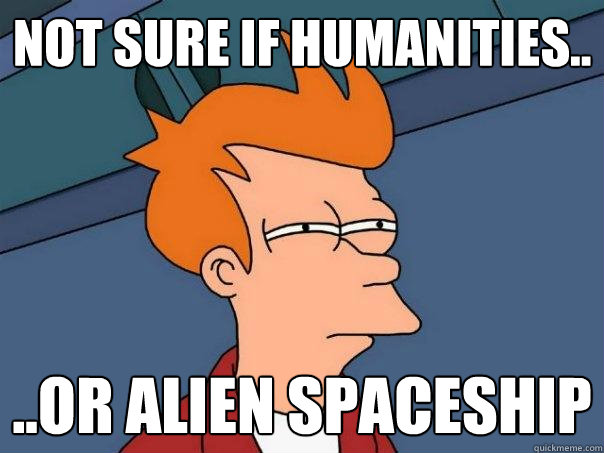 Not sure if humanities..
 ..Or alien spaceship
  Futurama Fry