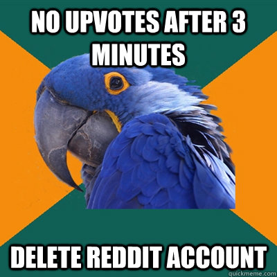 No upvotes after 3 minutes Delete Reddit account - No upvotes after 3 minutes Delete Reddit account  Paranoid Parrot