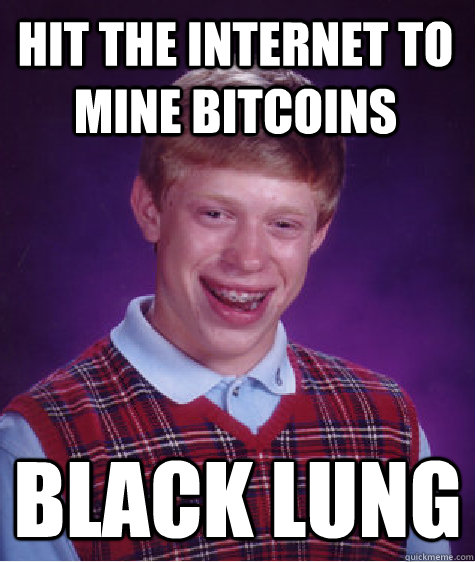 Hit The Internet to Mine Bitcoins BLACK LUNG - Hit The Internet to Mine Bitcoins BLACK LUNG  Bad Luck Brian