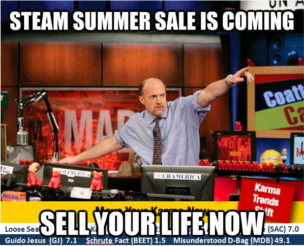 STEAM SUMMER SALE IS COMING                                                                            SELL YOUR LIFE NOW    Jim Kramer with updated ticker