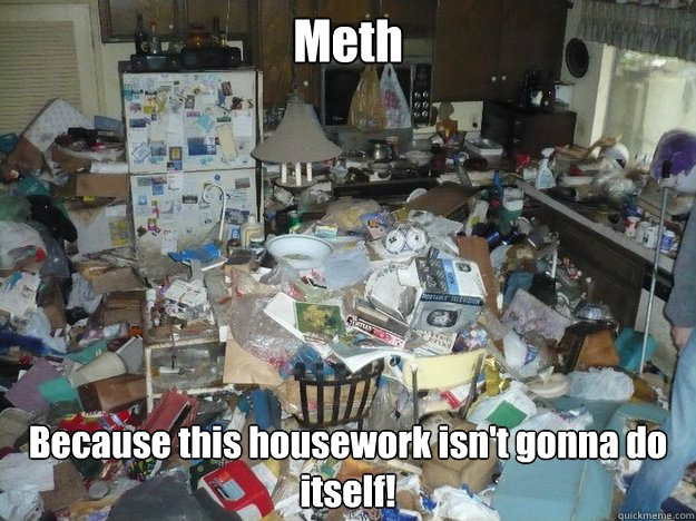 Meth Because this housework isn't gonna do itself! - Meth Because this housework isn't gonna do itself!  Meff