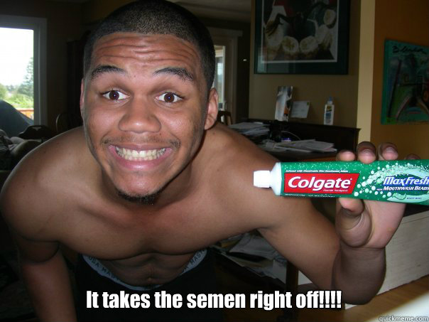 It takes the semen right off!!!!   